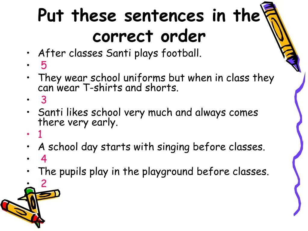 Put the sentences in order. Put the sentences in the correct order. Put the sentences in the right order. Put the sentence the correct order. 5 a put the sentences in order