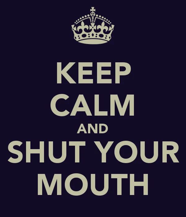 Shut up your mouth