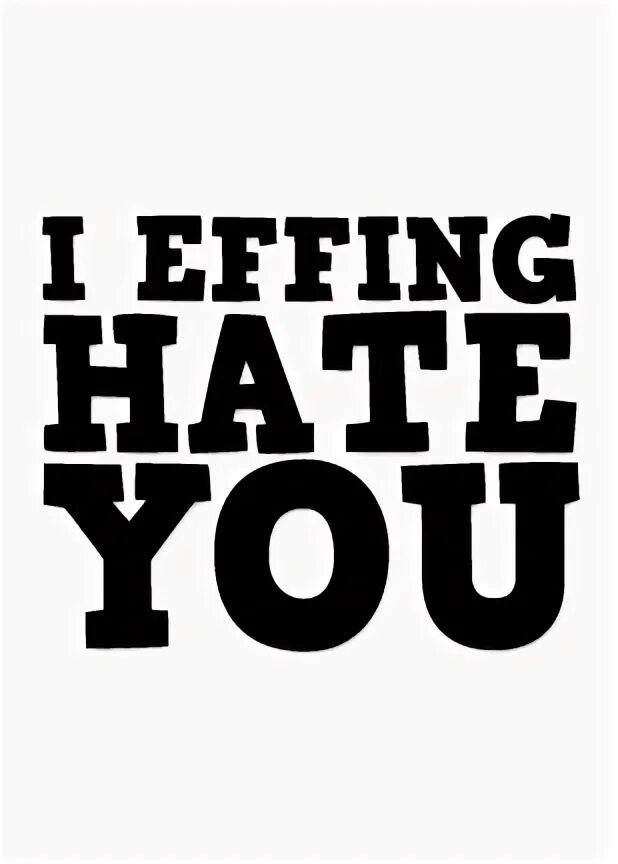 What do you hate. I hate you. i hate you more. i hate you so much.
