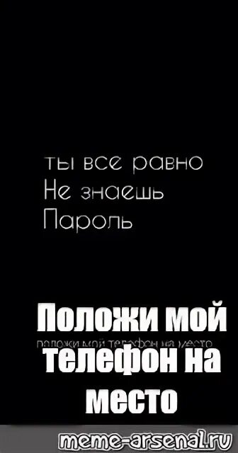 Подай мой телефон. Положи на место. Положи телефон на место. Положи мой телефон на место. Ты не знаешь пароль положи телефон на место.