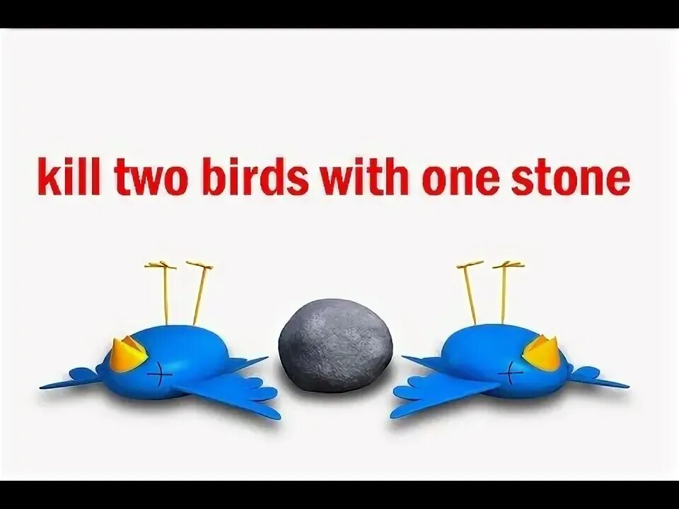 Kill 2 Birds with 1 Stone. Kill two Birds with one Stone. Kill two Birds with one Stone идиома. Kill two Birds with one Stone idiom.