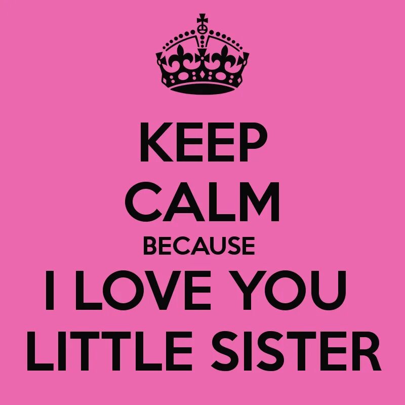 She is calm. Keep calm. keep calm and i love you. keep calm and it. my sister  keep.