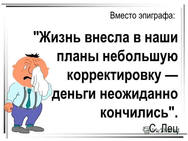 Кончились деньги что делать. Деньги кончились неожиданно. Жизнь вносит коррективы в наши планы. Вместо эпиграфа. Всегда неожиданно заканчиваются деньги молодость.