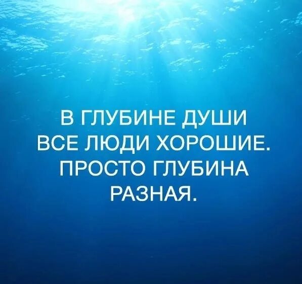 В глубине души все люди хорошие. В глубине души все люди хорошие просто глубина разная. Глубина души цитаты. Высказывания о глубине души. Душевная глубина