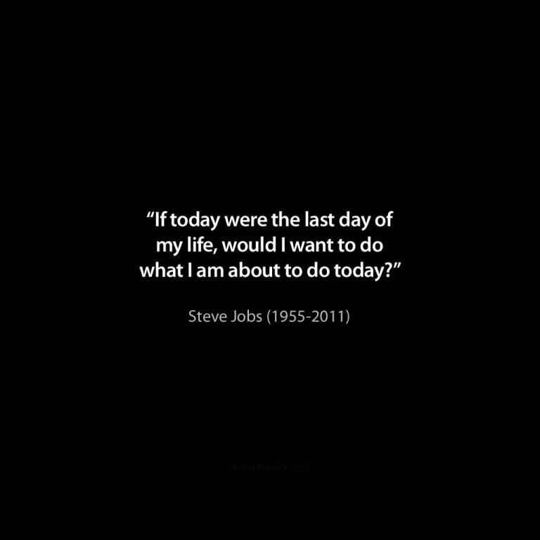 I want to be your last. If today was the last day of your life steve jobs. if today was your last day. if today were the last day of my life, would i want to do what i am about to do today steve jobs. if today was your last day art.