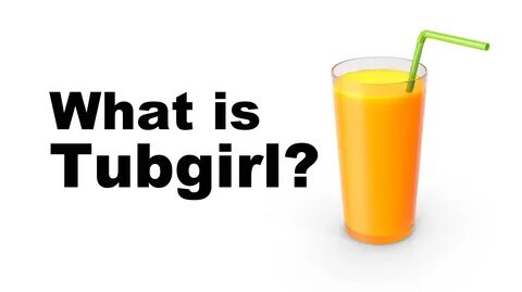 What is tubgurl