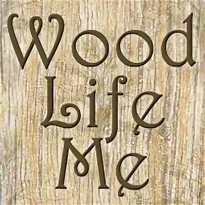 Life is wood