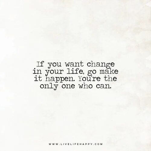 I live my life for you. You want change to happen to you. I want or change my Life. Quotes Life ist happeng to you Life IIS happend for y. If you wanna change your Life.