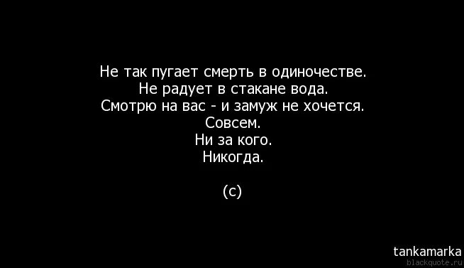 Бывший ни с кем не живет. Смотрю на вас и замуж не хочется совсем. Одиночество страшнее смерти. Одиночество меня не пугает.