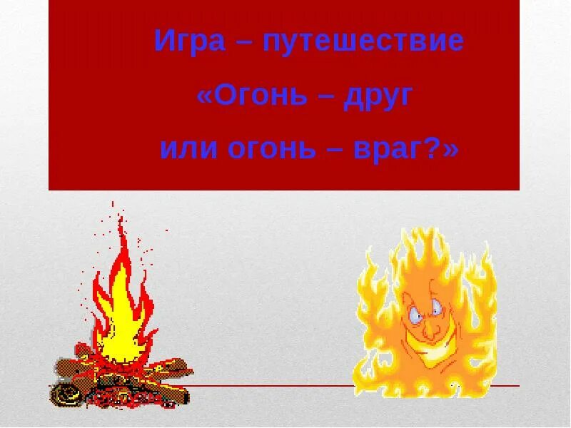 Огонь-друг огонь-враг. Огонь друг или враг. Огонь друг и враг. Презентация на тему огонь.