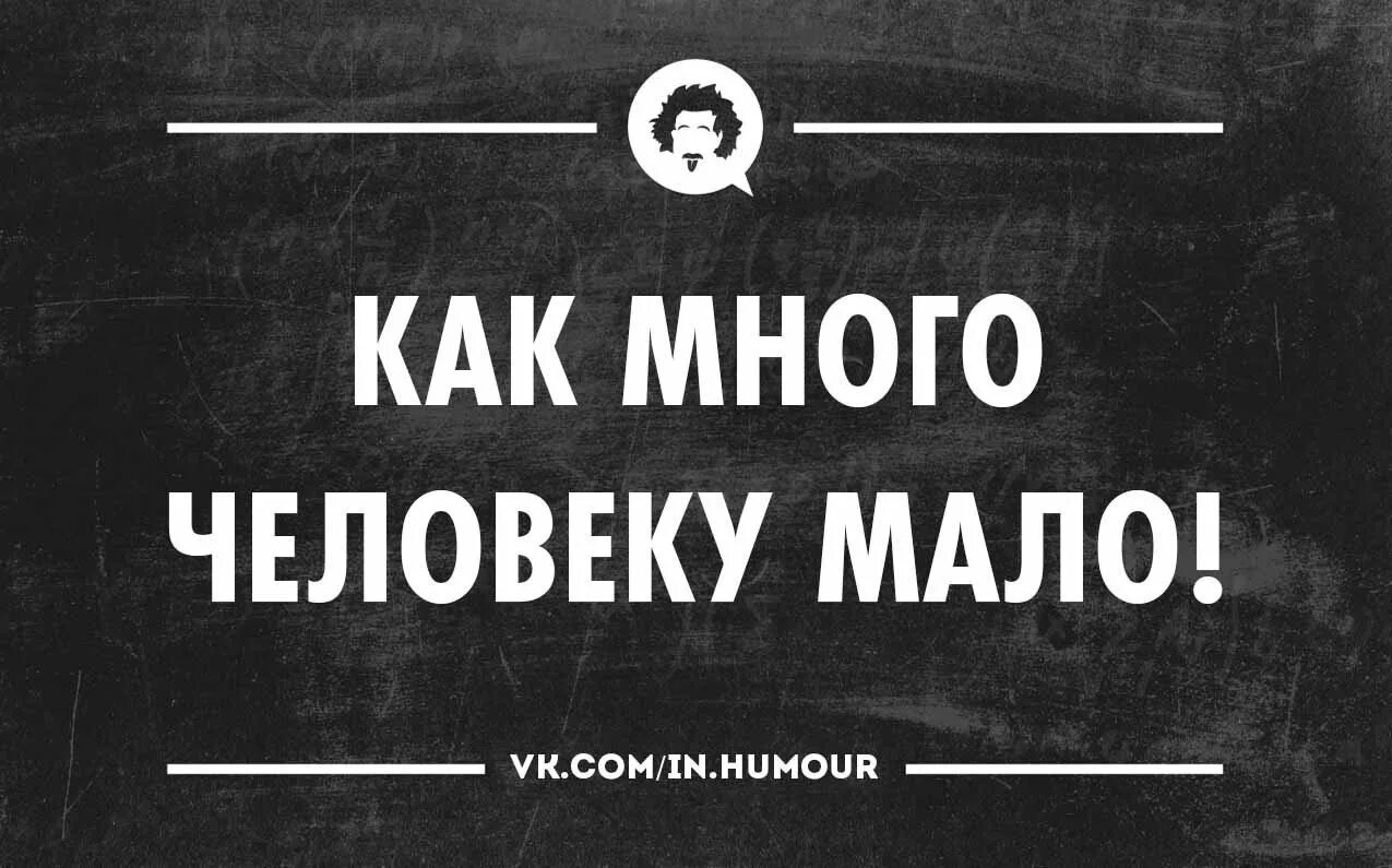 Человеку многого не надо. Как много человеку мало. Как много человеку мало картинки. Как мало людей. Народу дохуя людей мало.