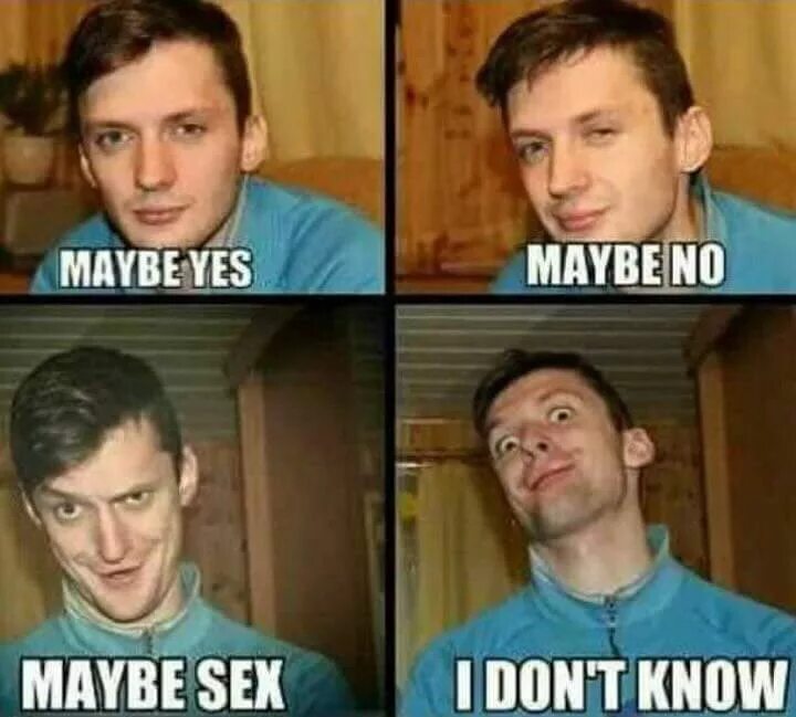 Maybe maybe too. Maybe yes maybe no. мэйби ес. maybe мем. yes no maybe i don&#039;t know.