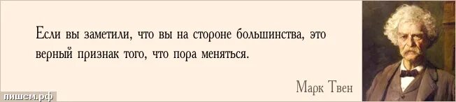 Если вы на стороне большинства это верный признак. Пора менять цитаты. Если ты на стороне большинства....