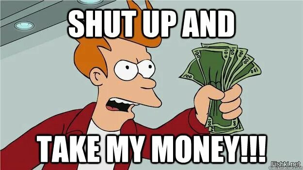 Take me for a while. Shut up and take my money мем. футурама shut up and take my money. фрай с деньгами. шат ап и тейк май мани.