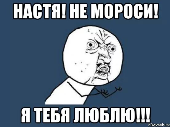 Не пишите мне я люблю бывшего. Настя я тебя люблю. мемы я тебя люблю. настя я тебя люблю мем. настюшка я тебя люблю.