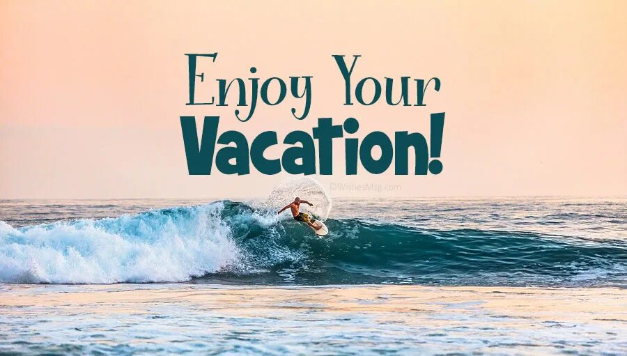 Hi sue you enjoy your trip. Happy vacation. enjoy your vacation. enjoy фото. enjoy your vacation and have a good time смешные.