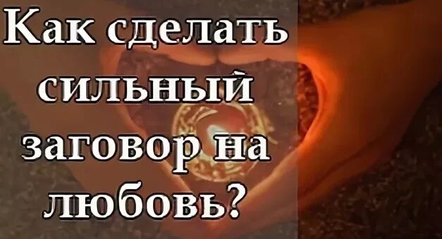 Заговор на любовь. Заклинание любви. Заговоры привороты на любовь. Сильное заклинание на любовь.