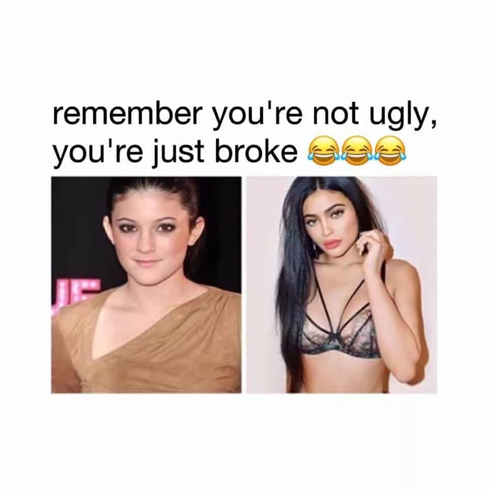 Just ugly. Broke and ugly. You not ugly you just poor are. You're ugly.