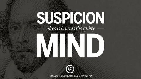 Suspicion always haunts the guilty mind. 