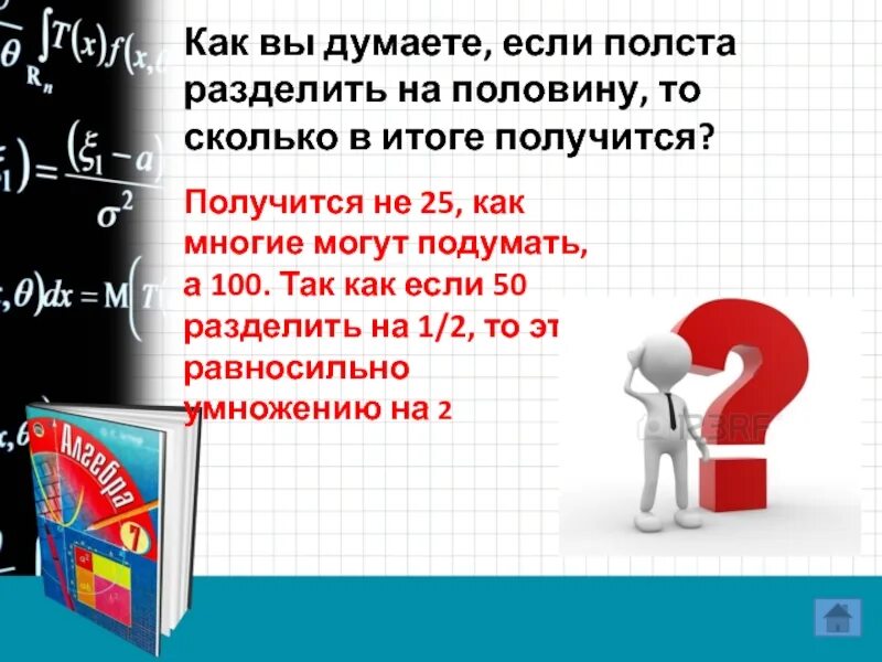 Сколько будет 5 разделить на 9. Как вы думаете если Полста разделить на половину. Полста это сколько. Сколько будет если половину разделить на половину. Разделите 100 на половину сколько будет.