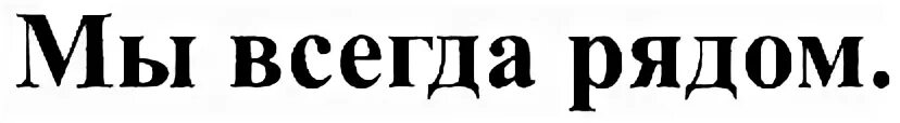 Надпись всегда. Надпись всегда рядом. Надпись мы всегда рядом. Всегда надпись. Мы всегда рядом.