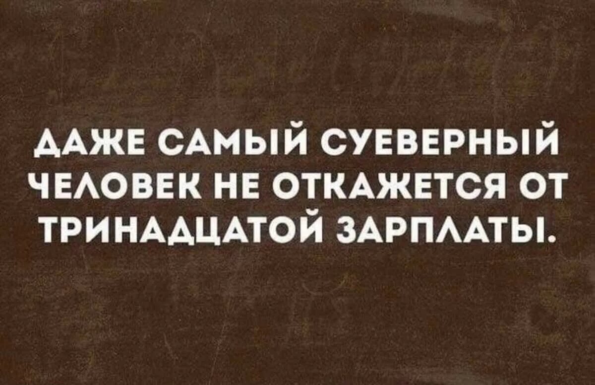 Без 13 зарплаты. Высказывания про зарплату. даже самый суеверный человек не откажется от тринадцатой зарплаты. афоризмы про зарплату. цитаты про зарплату.