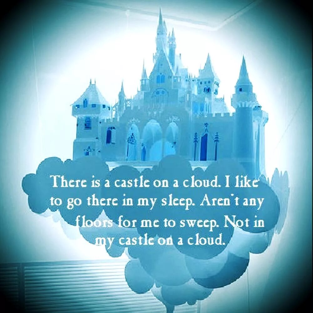 There is no cloud. There is a castle on the cloud. cloud castle. there’s a castle on a cloud i like to go there in my sleep.