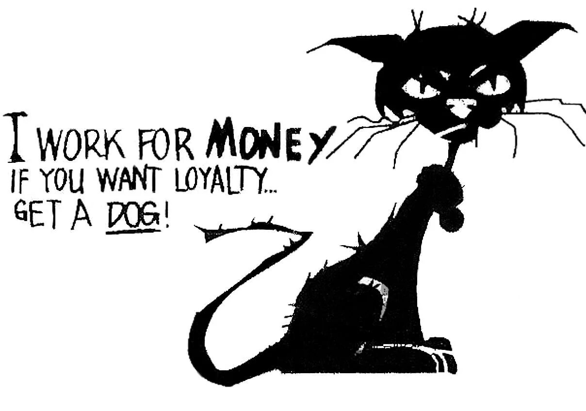 Work i know you can. I work for money if you want Loyalty get a Dog. I work for money. Я работаю за деньги. Хотите лояльности - заведите собаку.