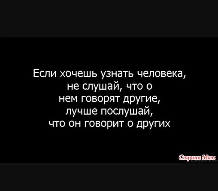 Если хочешь узнать человека не слушай что о нем говорят другие. Послушай что человек говорит о других. Если хочешь узнать человека не слушай. Если хочешь узнать человека послушай что он говорит о других. Проверить человека на друзей