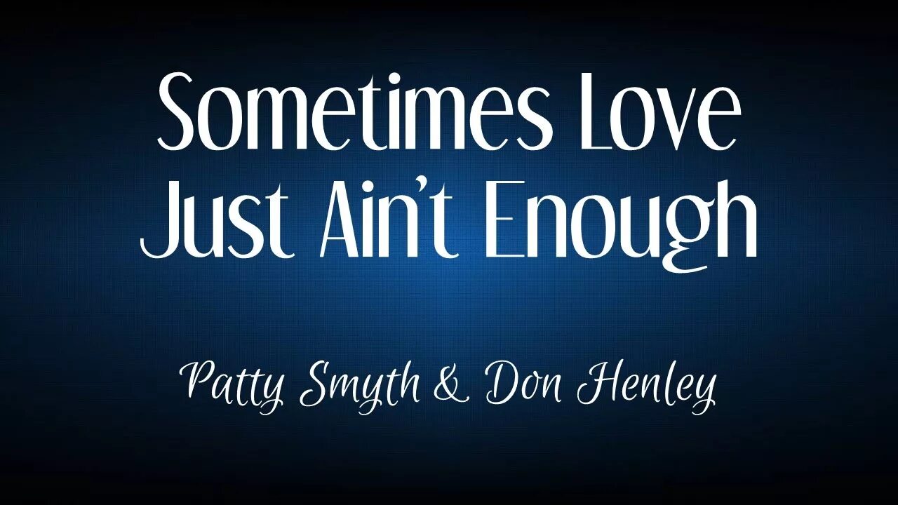 Just love life. Love sometimes. Patty Smith don Henley -sometimes Love just Ain't enough. Ain't Grammar. Just aint Care.