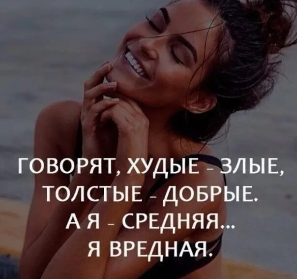 Есть люди злые есть добрые. Говорят толстые добрые а худые злые. цитаты про вредных женщин. говорят худые злые. фразы про худых.