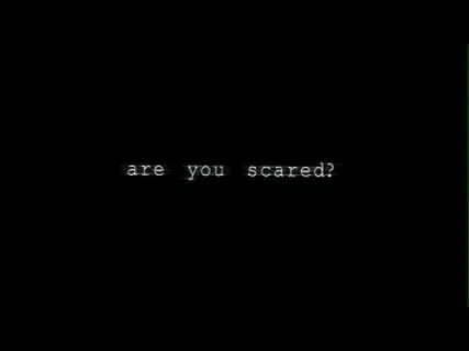 Your scared me