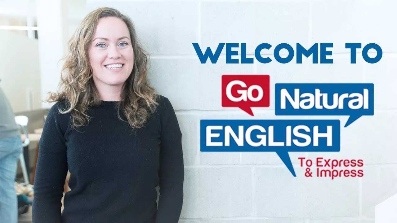 Natural english. Go natural English.