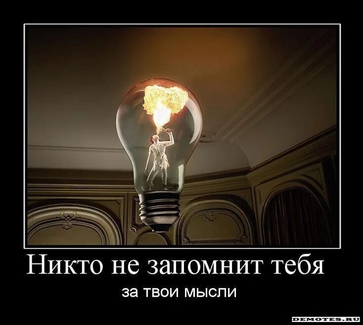 Твои идеи. Сила мысли демотиваторы. хорошая идея. никто не запомнит тебя за твои мысли. хорошие мысли.