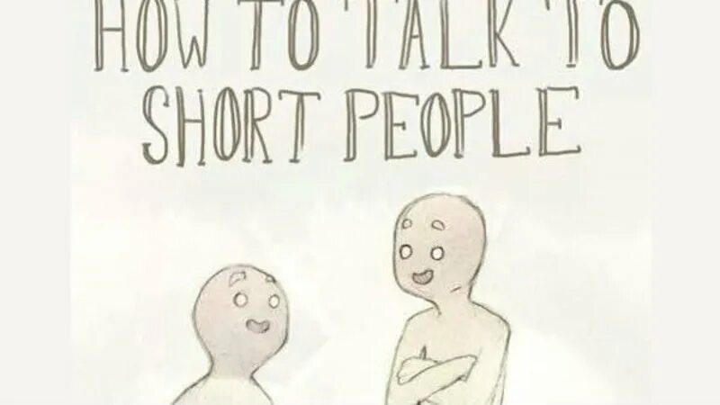 To talk to you because. How talk to short people. How to talk with short people. Short people meme. How talk to short people meme.