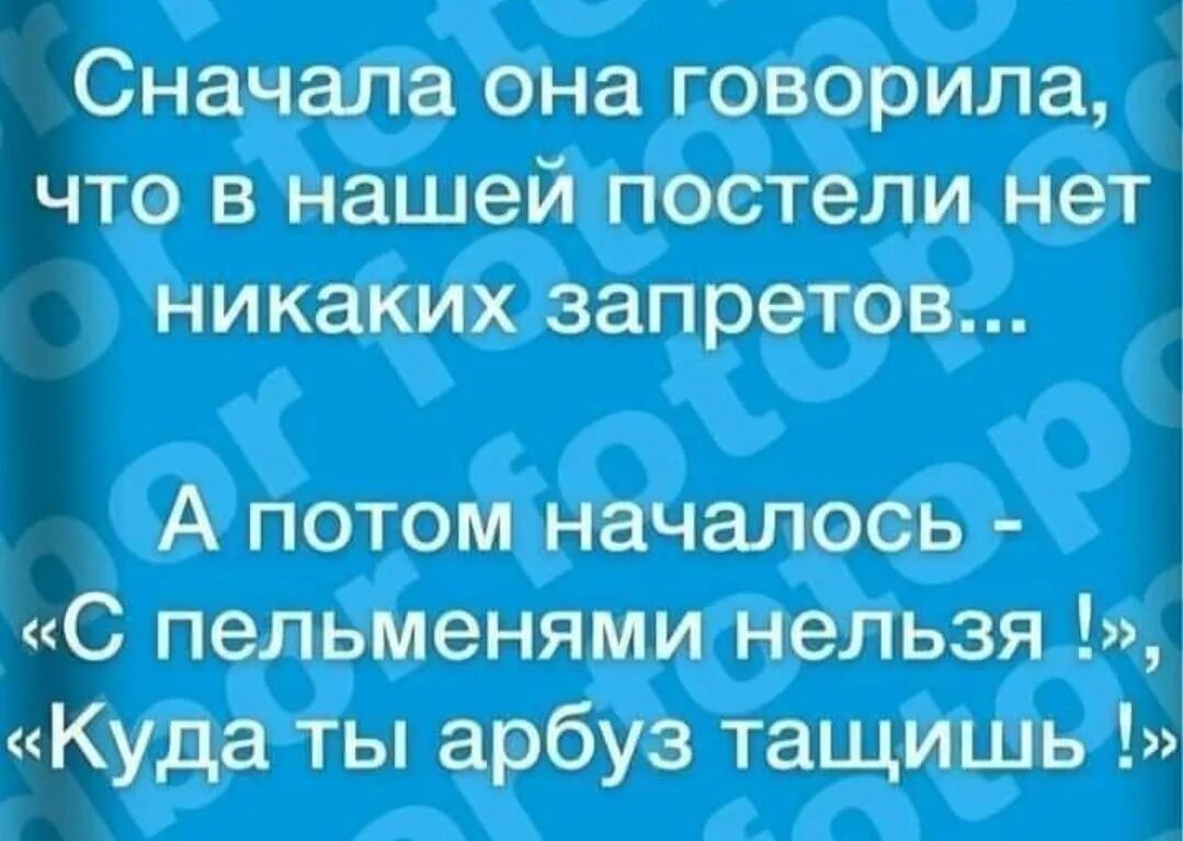 Никаких запретов песня. Сначала она говорила что в постели никаких запретов. с пельменями нельзя куда ты арбуз тащишь. в постели нет запретов куда ты тащишь арбуз. куда арбуз тащишь с пельменями.
