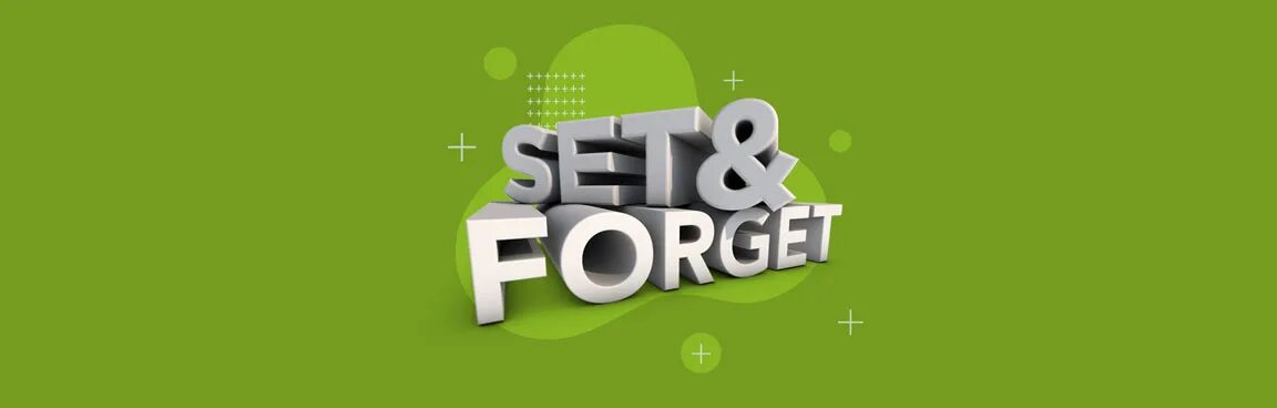 Set and forget. Set and forget
