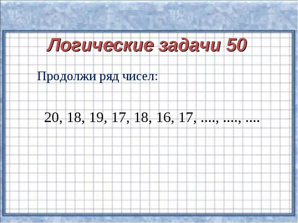 Продолжить ниже. Задания на логику продолжи ряд. Задание продолжи ряд чисел. Задание продолжи числовой ряд. Продолжи ряд математика.