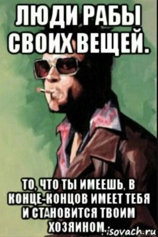 Все что имеет начало имеет и конец. Люди рабы. Фразы про рабов. Люди рабы своих вещей цитата. Раб своих вещей.