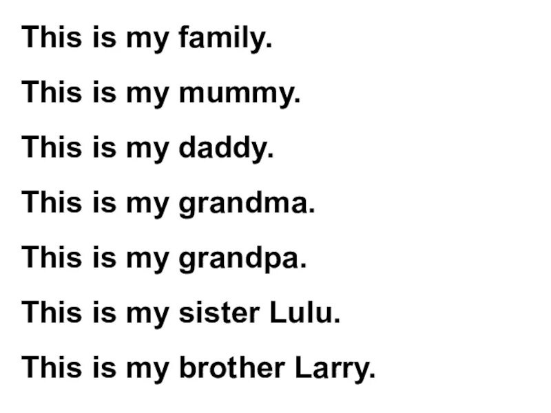 My dad name is. This is my family. this is my mummy. my mummy and daddy is или are. my family mummy.