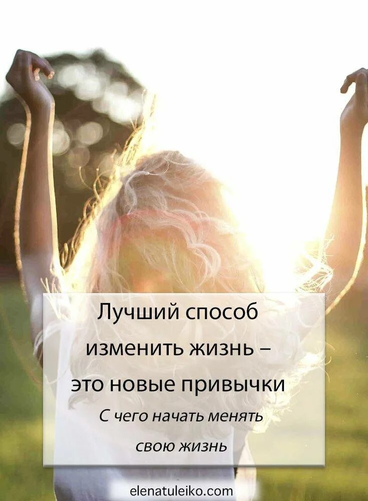 Изменить жизнь к лучшему с чего начать. Лучший способ изменить жизнь. лучший способ изменить свою жизнь. самый лучший способ изменить свою жизнь. меняя привычки меняем жизнь.
