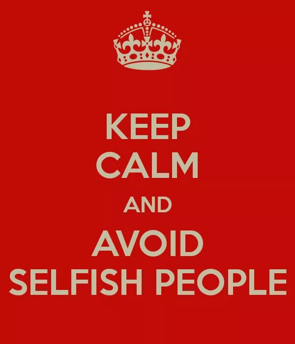 Selfish. Keep Calm and avoid Selfish people перевод. Selfish picture. Переведи с английского keep Calm and avoid Selfish people.