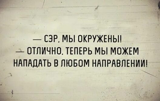 Сэр мы окружены. Сэр мы окружены отлично. Теперь мы можем атаковать в любом направлении. Сэр мы окружены отлично теперь мы можем атаковать в любом направлении. Теперь способный