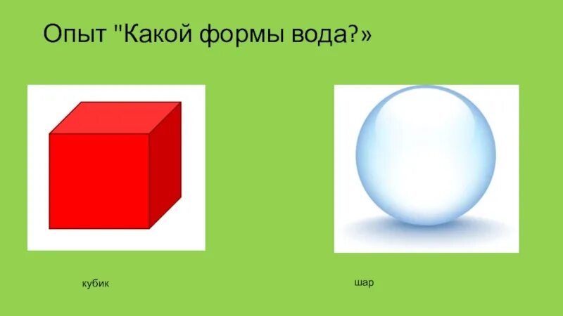 Отойти какой формы. Опыт форма воды. какой формы вода. шар куб разные формы. шар и куб картинки для детей.