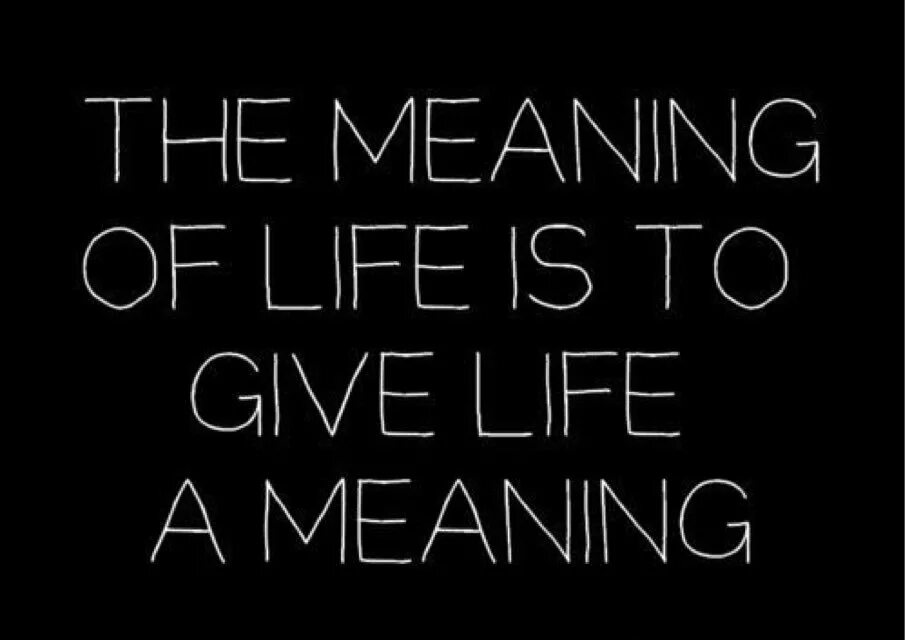 Can mean life. Meaning of Life. Meaning in Life. The meaning of Life is to give Life meaning. Meaning.