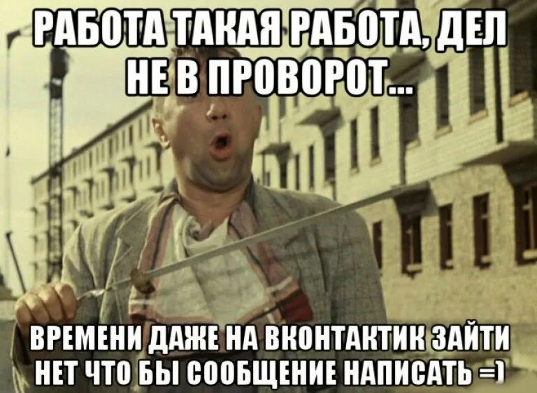 Работа зайду. Работы невпроворот. Кто работает тот ест Мем. Дел невпроворот. Не в проворот.