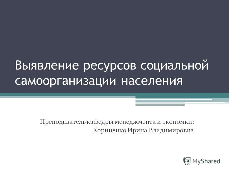 Выявление ресурсов. Самоорганизация населения. формы самоорганизации населения. характеристика социальных ресурсов. социальные ресурсы управления.