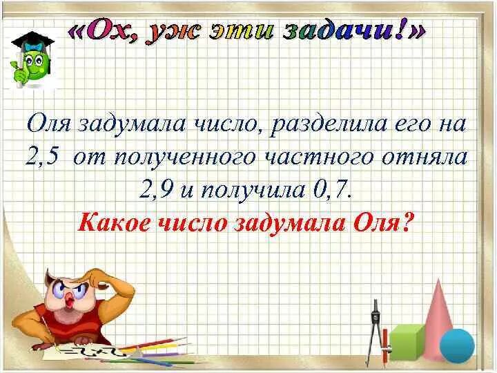 Какое число было задумано. Оля задумала число. я задумал число разделил его его 5 и получила 8.. я задумала число. задумали число и получили 5.
