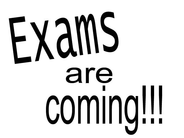 Exams are coming. Coming Exam. Examination is coming. The examinations are coming. Coming or arrive