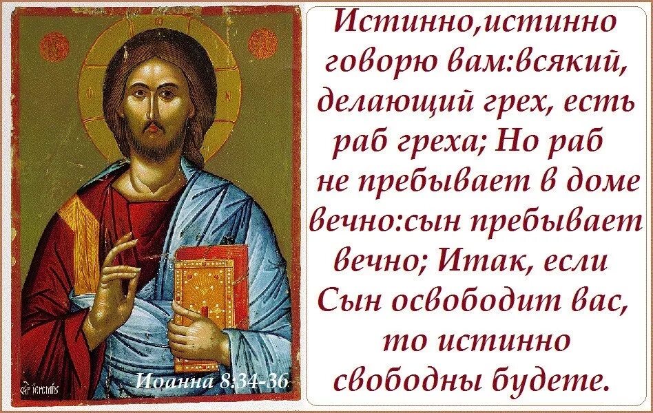 Всякий делающий грех. Истинно говорю вам: всякий, делающий грех, есть раб греха. если сын освободит вас то истинно. раб не пребывает в доме вечно сын пребывает вечно. если сын освободит вас то истинно свободны будете.